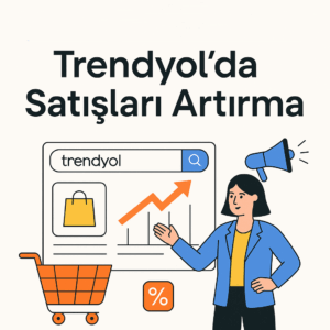 E-Ticaret Danışmanlığı ile Trendyol’da Satışları Artırma